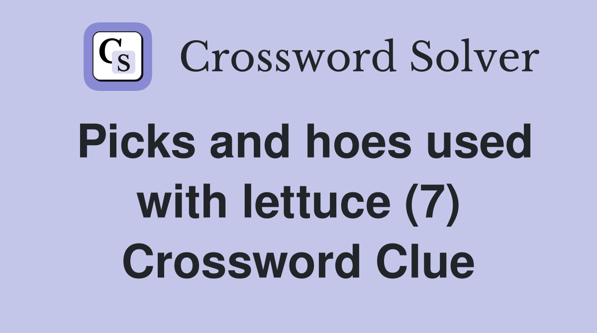 Picks and hoes used with lettuce (7) Crossword Clue Answers Crossword Solver